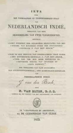 Iets over den voorgaanden en tegenwoordigen staat van Nederlandsch Indië, vergezeld van eene beoordeeling van twee vlugschriften, getiteld: Kort overzigt der financiële resultaten van het stelsel van kultures onder den Gouverneur-Generaal J. van den Boschʺ, en Blik op het bestuur van Nederlandsch Indie onder den Gouverneur-Generaal J. van den Boschʺ, etc.