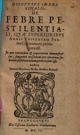 Discursus Medicinalis, De Febre Pestilentiali, Quae Superioribus Annis Universam Ferme Germaniam pervagata est : In quo rationibus & experientia demonstratur, sanguinis missionem pro curatione febrium pestilentialium pernitiosam esse