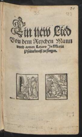 Ein new Lied || Von dem Reychen Mann || vnnd armen Lazaro Jn Maria || Psalterweiß zu singen.||