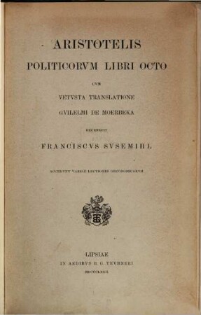 Aristotelis Pociticorum libri octo cum vetusta translatione Guilelmi de Moerbeka Precensuit Tranciscus Susemihl : Accedunt variae Lectiones occonomicorum