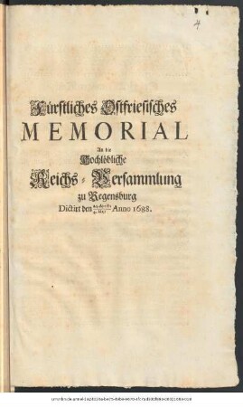 Fürstliches Ostfriesisches Memorial An die Hochlöbliche Reichs-Versammlung zu Regensburg : Dictirt den 24. Aprilis/4. Maii Anno 1688. ; [Regensburg den 3/13. Aprilis 1688.
