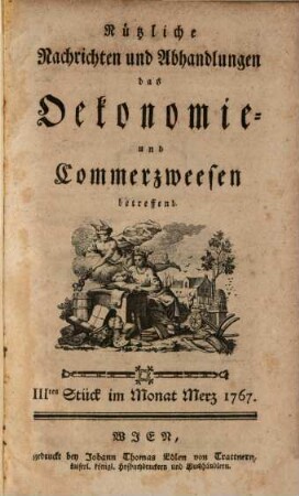 ... Band der wienerischen Nachrichten und Abhandlungen aus dem Oekonomie- und Commerzweesen. 1,3. 1767