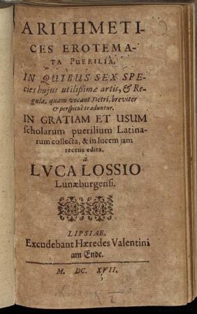 Arithmetices Erotemata Puerilia, In Quibus Sex Species huius utilißimae artis, & Regula, quam vocant Detri, breviter & perspicue traduntur
