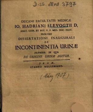 Decani Facultatis Medicae Io. Hadriani Slevogtii ... Prolvsio Dissertationi Inaugurali De Incontinentia Urinae Praemissa In Qva De Origine Urinae Agitur