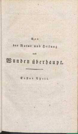 Von der Natur und Heilung der Wunden überhaupt. Erster Theil.