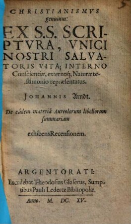 Christianismus genuinus : Ex SS. Scriptura, Unici Nostri Salvatoris Vita; Interno Conscientiae, externoq[ue] Naturae testimonio repraesentatus