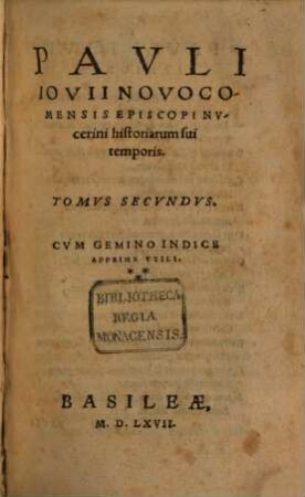 Pavli Iovii Novocomensis Episcopi Nvcerini historiarum sui temporis tomvs ..., 2,[1]. Cvm Gemino Indice Apprime Vtili