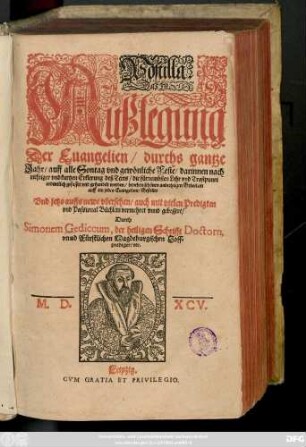 Postilla || Das ist || Außlegung || Der Euangelien/ durchs gantze || Jahr/ auff alle Sontag vnd gewönliche Feste/ darinnen nach || ... Erklerung deß Texts/ die fürnembsten Lehr vnd Trostpunct || ... gefasset vnd gehandelt werden/ beneben schönen andechtigen Gebetlein || auff ein jedes Euangelion/ Gestellet || Vnd jetzo auffs newe vbersehen/ auch mit vielen Predigten || vnd Passional Büchlein vermehret vnnd gebessert/|| Durch || Simonem Gediccum, der heiligen Schrifft Doctorn,|| vnnd Fürstlichen Magdeburgischen Hoff=||prediger/ etc.||
