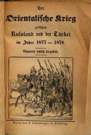 Der Orientalische Krieg zwischen Russland und der Türkei im Jahre 1877 - 1878 : allgemein fasslich dargestellt