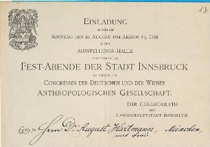Einladung zu dem am Sonntag den 26. August 1894 Abends 8 1/2 Uhr in der Ausstellungs-Halle stattfindenden Fest-Abende der Stadt Innsbruck zu Ehren des Congresses der Deutschen und der Wiener Anthropologischen Gesellschaft