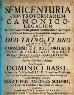 Semicenturia Controversiarum Canonico-Legalium : In foro Bavarico frequenter occurrentium, & Magna ex Parte vel decisarum, vel amicabiliter compositarum
