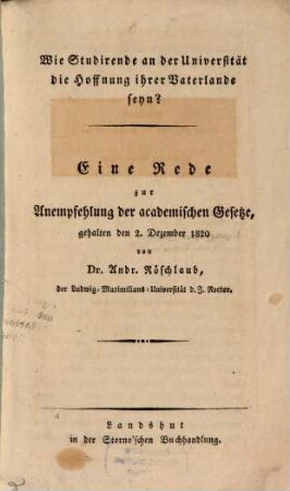 Wie Studierende an der Universitaet die Hoffnung ihrer Vaterlande seyen? : Eine Rede