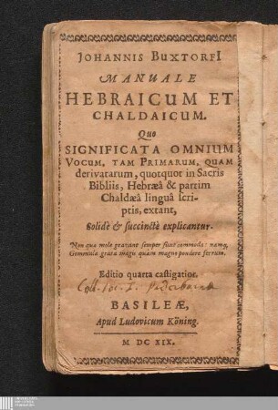 Johannis Buxtorfi[i] Manuale Hebraicum Et Chaldaicum : Quo Significata Omnium Vocum, Tam Primarum, Quam derivatarum, quotquot in Sacris Bibliis, Hebræâ & partim Chaldæâ linguâ scriptis, extant, Solidè & succinctè explicantur