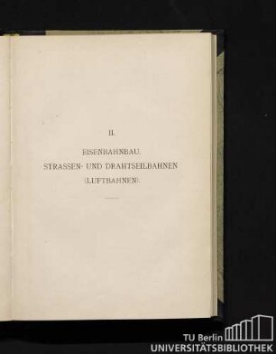 II. Eisenbahnbau. Strassen- und Drahtseilbahnen (Luftbahnen).