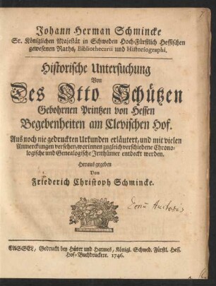 Johann Herman Schmincke Sr. Königlichen Majestät in Schweden Hoch-Fürstlich Hessischen gewesenen Raths, Bibliothecarii und Historiographi. Historische Untersuchung Von Des Otto Schützen, Gebohrnen Printzen von Hessen, Begebenheiten am Clevischen Hof