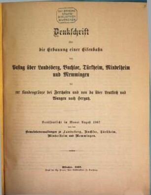 Denkschrift über die Erbauung einer Eisenbahn von Pasing über Landsberg, Buchloe, Türkheim, Mindelheim und Memmingen bis zur Landesgränze bei Ferthofen und von da über Leutkirch und Wangen nach Hergatz