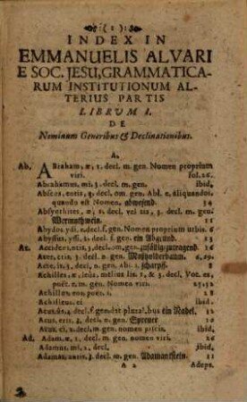 Index In Emmanuelis Alvari E Societate Jesu Grammaticarum Institutionum Librum I. Partis Alterius De Nominum Generibus Et Declinationibus Itemque Verborum Praeteritis & Supinis. Et Librum II. De Constructione Octo Patrium Orationis