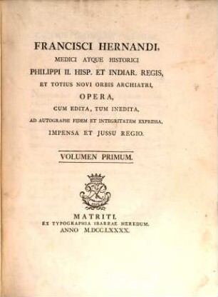 Francisci Hernandi ... opera : cum edita, tum inedita, ad autographi fidem et integritatem expressa, impensa et iussu regio. 1