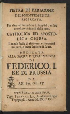 Pietra Di Paragone Diligentemente Ricercata, Per dare ad intendere à semplici, e fare conoscere à smariti dalla vera, Catholica Ed Apostolica Chiesa : Il modo facile di ritrovare, e rimettersi nel puro, e dritto sentiere di salute