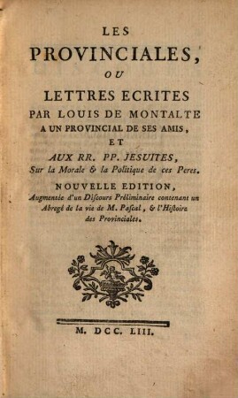 Les Provinciales, Ou Lettres Ecrites Par Louis De Montalte A Un Provincial De Ses Amis, Et Aux RR. PP. Jesuites, sur la Morale & la Politique de ces Peres