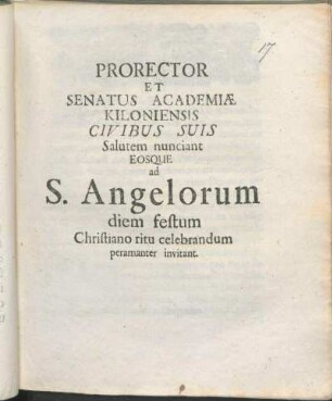 Prorector Et Senatus Academiæ Kiloniensis Civibus Suis Salutem nunciant Eosque ad S. Angelorum diem festum Christiano ritu celebrandum peramanter invitant : [P.P. Kiloni[i] ... anno MDCXCIII. ...]