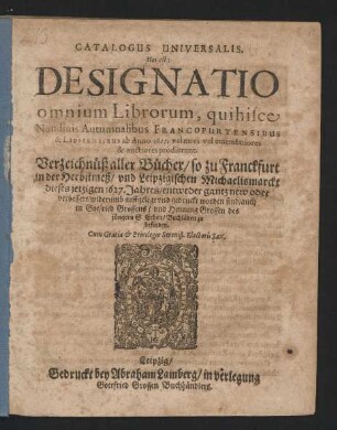 Catalogus Universalis, Hoc est: Designatio omnium Librorum, quihisce Nundinis Autumnalibus Francofurtensibus & Lipsiensibus ab Anno 1627. vel novi vel emendatiores & auctiores prodierunt
