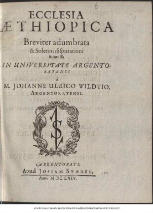 Ecclesia Aethiopica / Breviter adumbrata & Solenni disputationi submissa In Universitate Argentoratensi a M. Johanne Ulrico Wildtio, Argentoratensi. [Joh. Conradus Dannhawerus S.S. Theol. D. Praeses ...]
