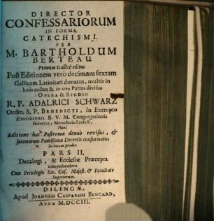 Director Confessariorum In Forma Catechismi : Complectens Methodum novam, brevem, & facilem Confessiones excipiendi, Pars II. Decalogi, & Ecclesiæ Præcepta comprehendens