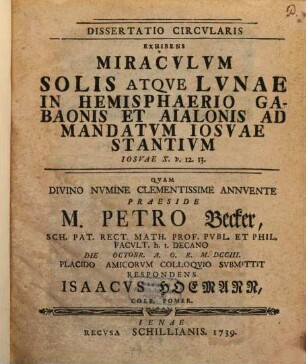Dissertatio Circularis Exhibens Miraculum Solis Atque Lunae In Hemisphaerio Gabaonis Et Aialonis Ad Mandatum Josuae Stantium : Josuae X. v. 12. 13