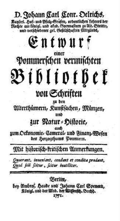 D. Johann Carl Conr. Oelrichs, Kayserl. Hof- und Pfalz-Grafen ... Entwurf einer Pommerschen vermischten Bibliothek von Schriften zu den Alterthümern, Kunstsachen, Münzen, und zur Natur-Historie, ...