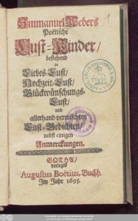 Immanuel Webers Poetische Lust-Kinder : bestehend in Liebes-Lust/ Hochzeit-Lust/ Glückwünschungs-Lust/ und allerhand vermischten Lust-Gedichten/ nebst einigen Anmerckungen