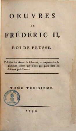 Oeuvres de Frédéric II. roi de Prusse : publiées du vivant de l'Auteur, & augmentées de plusieurs pièces qui n'ont pas paru dans les édit. précédentes, 3. Antimachiavel, instr. milit. ...