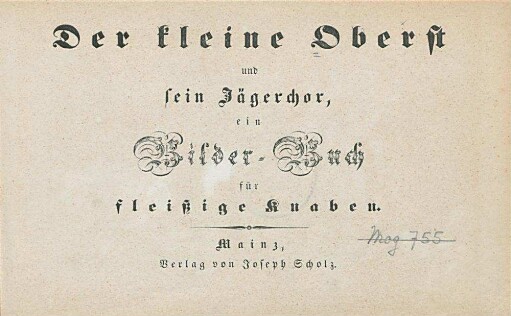 Der kleine Oberst und sein Jägerchor : ein Bilderbuch für fleißige Knaben