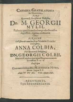 Carmina Gratulatoria In Honorem Viri ... Dn. M. Georgii Mylii, Pastoris apud Brandenburgenses Borussos dignissimi, nuptias celebrantis Cum Virgine ... Anna Colbia, ... Dn. Georgii Colbii ... Filia