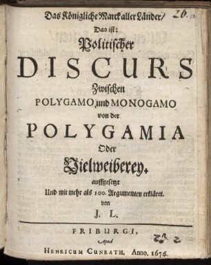 Das Königliche Marck aller Länder/ Das ist: Politischer Discurs Zwischen Polygamo und Monogamo von der Polygamia Oder Vielweiberey
