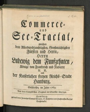 Commerce- und See-Tractat zwischen Ludewig dem Fünfzehnten, Könige von Frankreich und Navarre, und der Kaiserlichen Freyen Reichs-Stadt Hamburg, geschlossen im Jahre 1769 : aus dem französischen Original ins Deutsche übersetzt