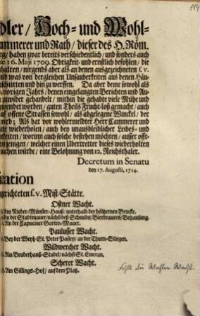 Ein Wohl Edler, Hoch- und Wohlweiser Herr Stadt-Cammerer und Rath, dieser des H. Röm. Reichs freyen Stadt Regenspurg, haben zwar bereits verschiedentlich, und sonders auch durch dero offenes Decretum de 16. Maji 1709. Obrigkeit- und ernstlich befohlen, die Gassen und Strassen reinlich zu halten, nirgends aber als an denen ausgezeichneten s. v. Mist-Stätten, das Kehricht ... auszuschütten und hin zu werffen ... : Decretum in Senatu den 17. Augusti, 1714.