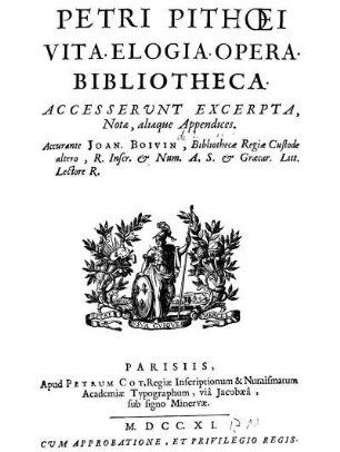 Petri Pithœi : Vita. Elogia. Opera. Bibliotheca : Accesserunt Excerpta, Notæ aliæque Appendices