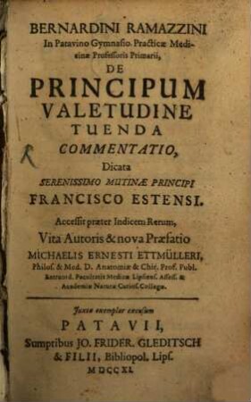 Bernardini Ramazzini In Patavino Gymnasio Practicae Medicinae Professoris Primarii De Principum Valetudine Tuenda Commentatio : Dicata Serenissmino Mutinae Principi Francisco Estensi