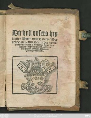 Die bull vnsers hey||ligsten Herrn vnd Vaters/ Her||ren Pauli ... des dritten Römischen || Bischoff/ ansatzung vnd ausschrei=||bung eynes heyligen gemeynen || Concilij betreffende.||