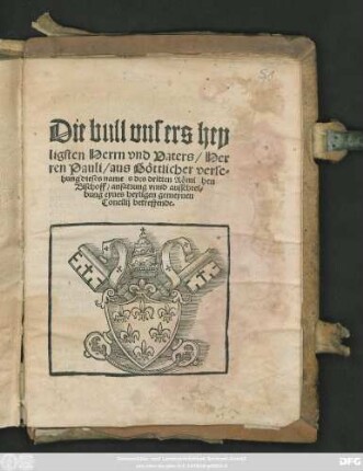 Die bull vnsers hey||ligsten Herrn vnd Vaters/ Her||ren Pauli ... des dritten Römischen || Bischoff/ ansatzung vnd ausschrei=||bung eynes heyligen gemeynen || Concilij betreffende.||