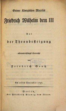 Seiner Königlichen Majestät Friedrich Wilhelm dem III Bei der Thronbesteigung allerunterthänigst überreicht