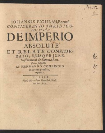 Johannis Fichlau, Borussi Consideratio Iuridico-Politica De Imperio Absolute Et Relate Considerato, Eiusque Iure : Dissertationi de Summae Potestatis subiecto Ab Hermanno Conringio in lucem proditae, opposita