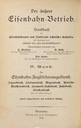 Der äußere Eisenbahnbetrieb : Handbuch für Eisenbahnbeamte und Studirende technischer Anstalten ; zur Ergänzung ihrer "Schule des Locomotivführers" ; vier Bände, 4. Der Eisenbahn-Zugförderungsdienst : Signaldienst, Stationsdienst, Wagendienst, Betriebsmaschinendienst, Locomotiv-Fahrdienst, Fahrdienst, Streckendienst