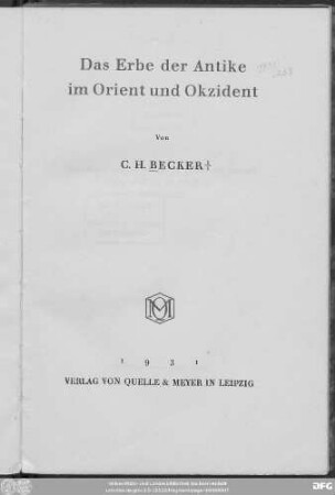 Das Erbe der Antike im Orient und Okzident : [Vortrag gehalten in der Kaiser-Wilhelm-Gesellschaft zu Berlin am 18. März 1931]