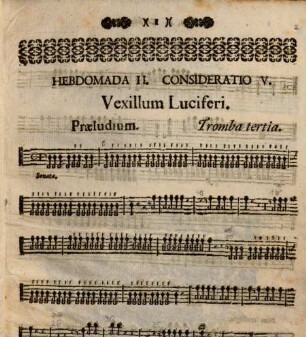 THEATRUM SOLITUDINIS ASCETICAE, SIVE DOCTRINAE MORALES PER CONSIDERATIONES MELODICAS Ad Normam sacrorum Exercitiorum S. P. IGNATII Compositae, & in Alma Sodalitate B. V. MARIAE ab Angelo salutatae Monachij Per Verni Jejunij Dies Dominicas Horis pomeridianis in Theatro exhibitae Nunc ad plurium utilitatem in Lucem datae. à P. FRANCISCO LANG Soc. JESU ejusdem Sodalitatis pro tempore PRAESIDE, Et in Modulos reductae ab artis Musicae Magistris, quorum Nomina sequens folium ostendit. Cum facultate Superiorum. Venales prostant apud Joannem Hibler Bibliopolam Monachij, [14]. [Tromba tertia]