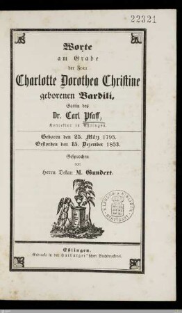 Worte am Grabe der Frau Charlotte Dorothea Christine geborenen Bardili, Gattin des Dr. Carl Pfaff, Konrektor in Eßlingen : Geboren den 25. März 1795, gestorben den 15. Dezember 1853