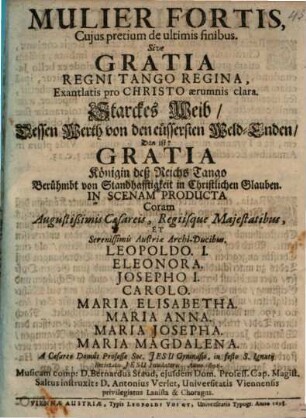 Mulier fortis, cuius pretium de ultimis finibus, sive Gratia regni Tango regina exantlatis pro Christo aerumnis clara : in scenam producta ... a caesareo dum'us professae Soc. Jesu gymnasio ... 1698 = Starckes Weib, dessen Werth von den eüssersten Weld-Enden, Das ist Gratia Königin deß Reichs Tango ...