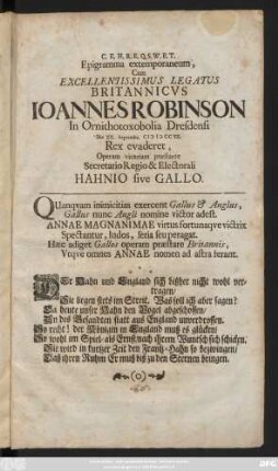 C. E. H. R. E. Q. S. W. E. T. Epigramma extemporaneum, Cum Excellentissimus Legatus Britannicvs Ioannes Robinson in Ornithotoxobolia Dresdensi Die XX. Septembr. MDCCVII. Rex evaderet, Operam vicariam præstante Secretario Regio & Electorali Hahnio sive Gallo.