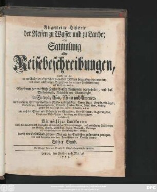 Bd. 11: Allgemeine Historie der Reisen zu Wasser und zu Lande; oder Sammlung aller Reisebeschreibungen, welche bis itzo in verschiedenen Sprachen von allen Völkern herausgegeben worden, und einen vollständigen Begriff von der neuern Erdbeschreibung und Geschichte machen : Worinnen der wirkliche Zustand aller Nationen vorgestellet, und das Merkwürdigste, Nützlichste und Wahrhaftigste in Europa, Asia, Africa und America ... enthalten ist ; Mit nöthigen Landkarten ... und mancherley Abbildungen ... versehen